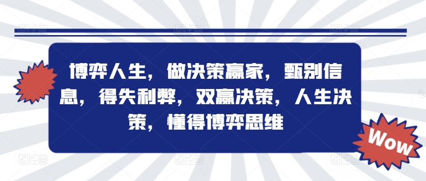 博弈人生，做决策赢家，甄别信息，得失利弊，双赢决策，人生决策，懂得博弈思维-全有网创