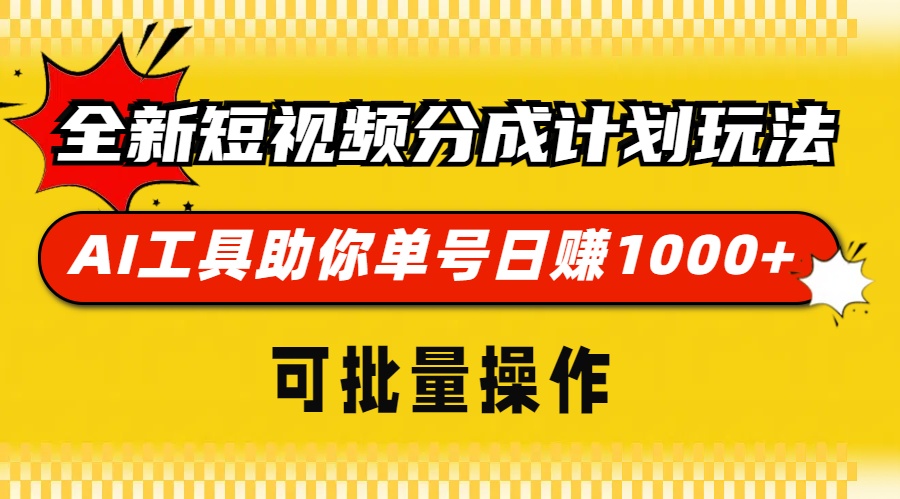 全新短视频分成计划玩法，AI 工具助你单号日赚 1000+，可批量操作-全有网创