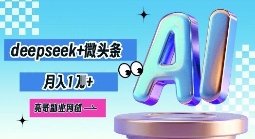 deepseek+微头条,原创图文变现,月入1W-全有网创