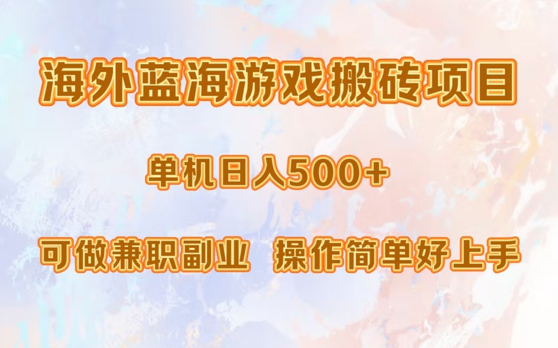 海外蓝海游戏搬砖项目，单机日入500+，可做兼职副业，小白闭眼入。-全有网创