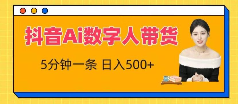 抖音Ai数字人带货，5分钟一条，流量大，小白也能快速获取收益【揭秘】-全有网创