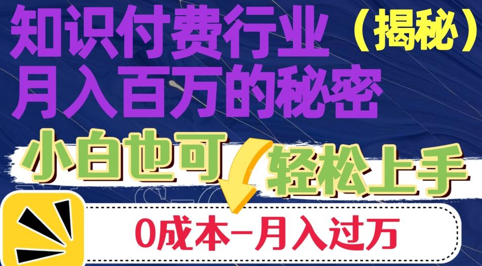 揭秘知识付费行业月入百万的秘密,小白也可轻松上手,月入过万-全有网创