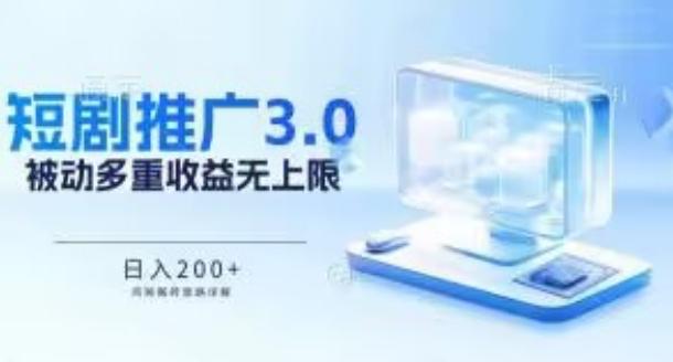 推广短剧3.0.鸡贼搬砖玩法详解，被动收益日入200+，多重收益每天累加，坚持收益无上限【揭秘】-全有网创