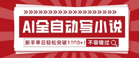 AI全自动写小说，零基础也能做，单日收益轻松多张-全有网创