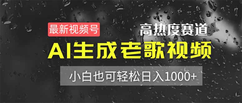 （14303期）最新视频号高热度赛道！AI生成老歌视频，小白也可轻松日入1000+-全有网创