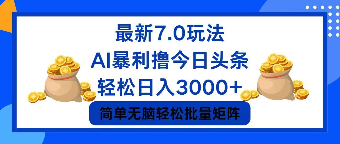 今日头条7.0最新暴利玩法，轻松日入3000+-全有网创