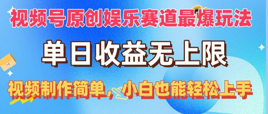 视频号原创娱乐赛道最爆玩法，单日收益无上限，视频制作简单，小白也能…-全有网创