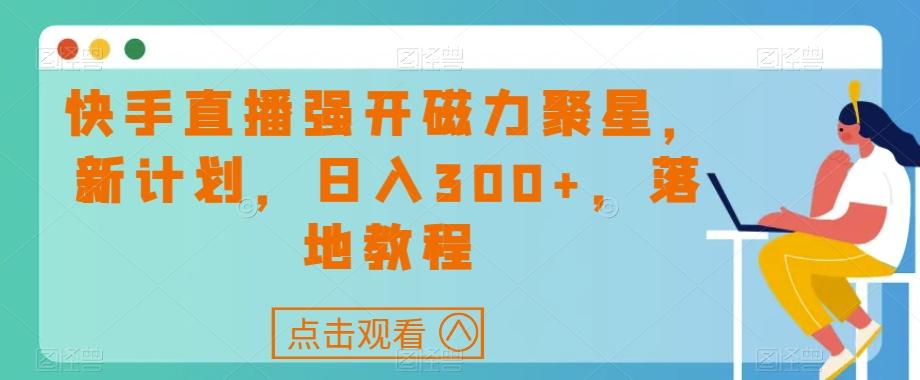 快手直播强开磁力聚星,新计划,日入300+,落地教程