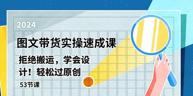 最新图文带货实操速成课，拒绝搬运，学会设计！轻松过原创  (53节课-全有网创