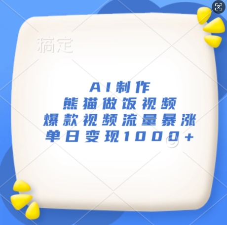 AI制作熊猫做饭视频，爆款视频流量暴涨，单日变现1k-全有网创