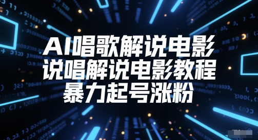 AI唱歌解说电影，说唱解说电影教程，暴力起号涨粉-全有网创