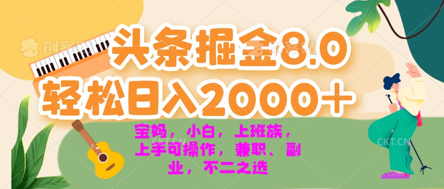 今日头条掘金8.0最新玩法 轻松日入2000+ 小白，宝妈，上班族都可以轻松…-全有网创