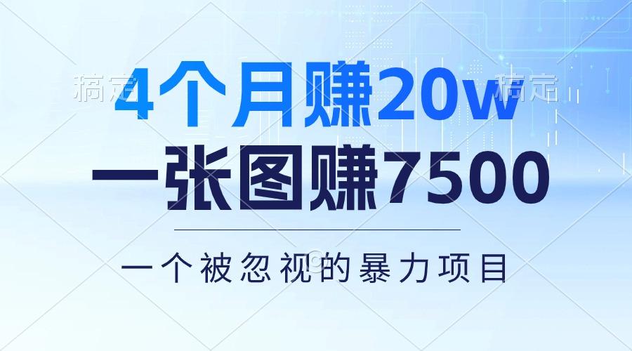 4个月赚20万！一张图赚7500！多种变现方式，一个被忽视的暴力项目-全有网创