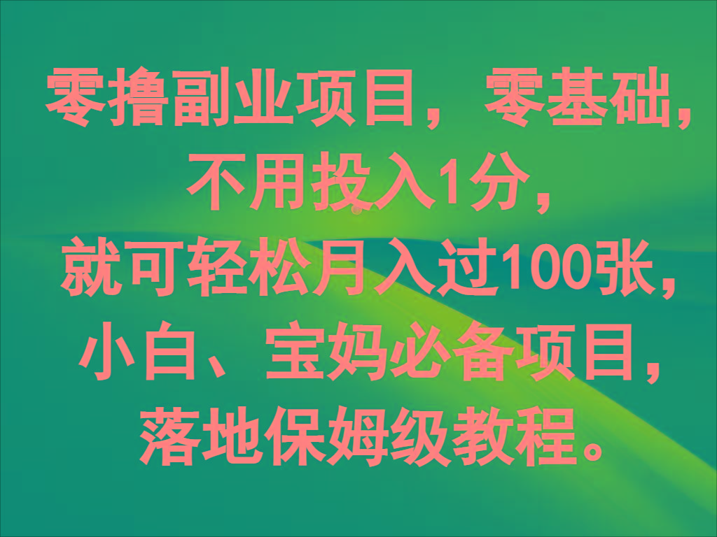 零撸副业项目，零基础，不用投入1分，就可轻松月入过100张，小白、宝妈必备项目-全有网创