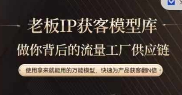 老板IP流量供应链，动作越少，账号越好，使用拿来就能用的万能模型，快速为产品获客翻N倍-全有网创