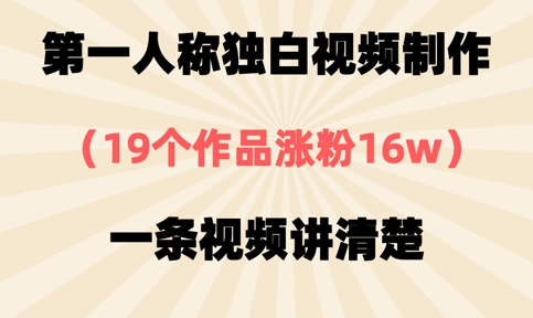 第一人称独白视频制作，19个作品涨粉16w，一条视频讲清楚-全有网创