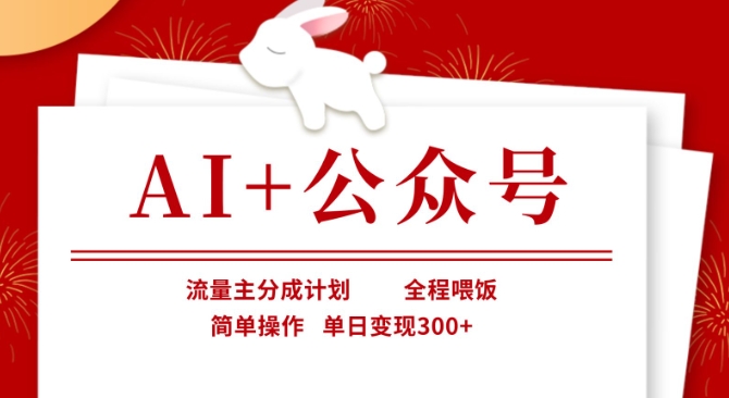 AI+公众号，流量主分成计划，全程喂饭，简单操作，单日变现3张+【揭秘】-全有网创