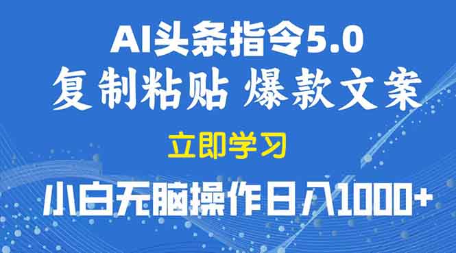 2025年头条5.0AI指令改写教学复制粘贴无脑操作日入1000+-全有网创
