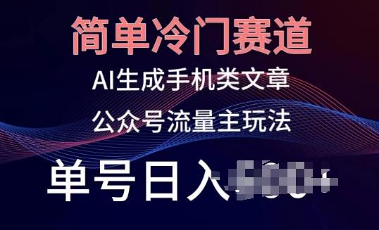 简单冷门赛道,AI生成手机类文章,公众号流量主玩法,单号日入100+【揭秘】
