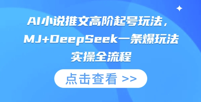 AI小说推文高阶起号玩法，MJ+DeepSeek一条爆玩法实操全流程-全有网创