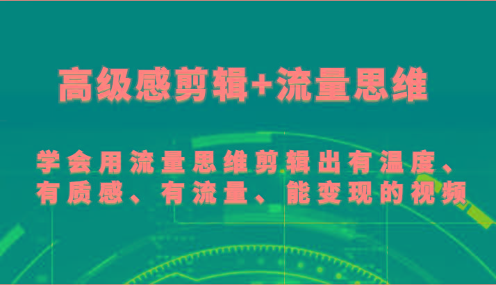 图片[1]-高级感剪辑+流量思维 学会用流量思维剪辑出有温度、有质感、有流量、能变现的视频-全有网创