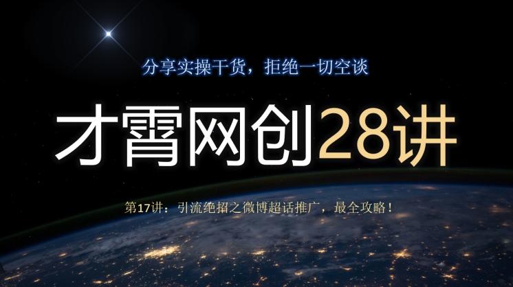 才霄网创28讲第17讲：引流绝招之微博超话推广，最全攻略！-全有网创
