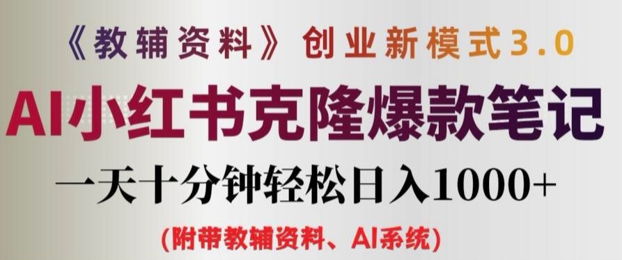 教辅资料项目创业新模式3.0.AI小红书克隆爆款笔记一天十分钟轻松日入1k+【揭秘】-全有网创