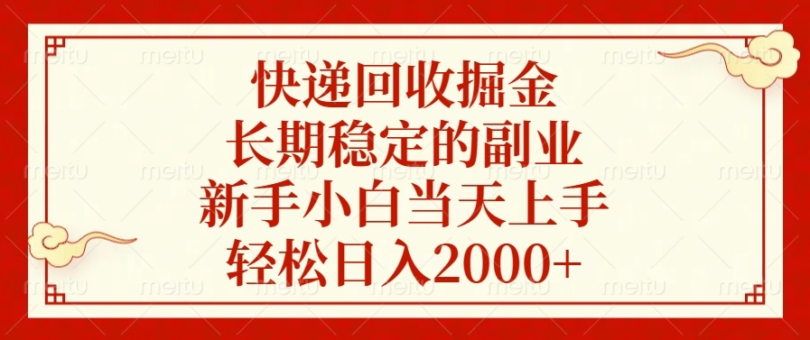 快递回收掘金，长期稳定的副业，新手小白当天上手，轻松日入2000+-全有网创
