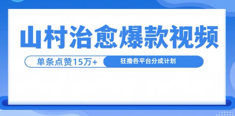 山村治愈视频，单条视频爆15万点赞，日入1k-全有网创
