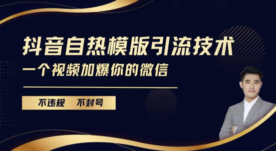 抖音最新自热模版引流技术，不违规不封号，一个视频加爆你的微信【揭秘】-全有网创