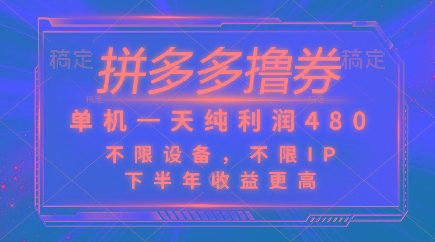 拼多多撸券，单机一天纯利润480，下半年收益更高，不限设备，不限IP。-全有网创