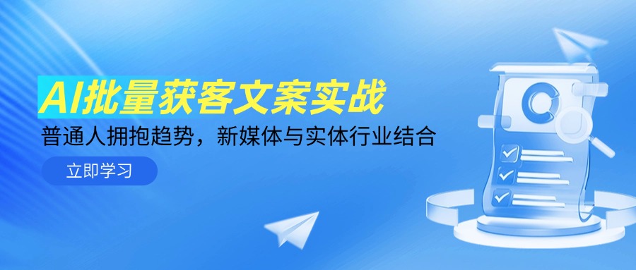 AI批量获客文案实战，普通人拥抱趋势，新媒体与实体行业结合-全有网创