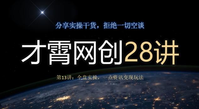 才霄网创28讲第13讲：全盘实操，一点资讯变现玩法-全有网创