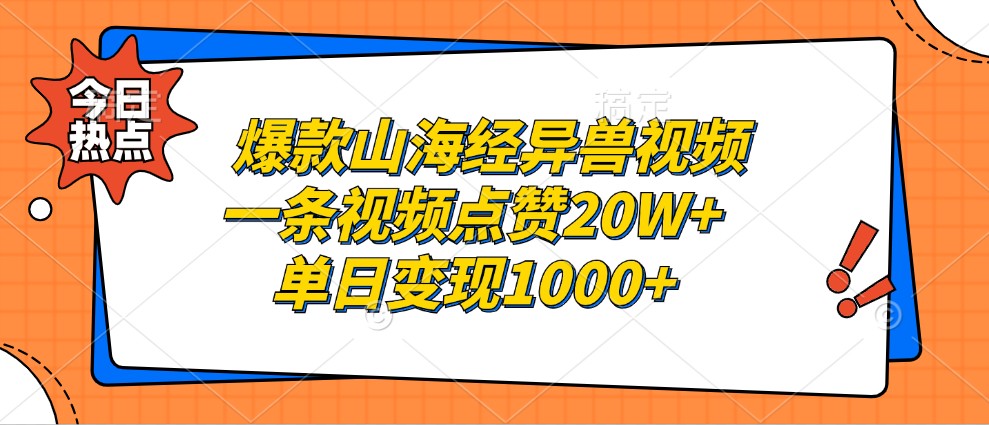爆款山海经异兽视频，一条视频点赞20W+，单日变现1000+-全有网创