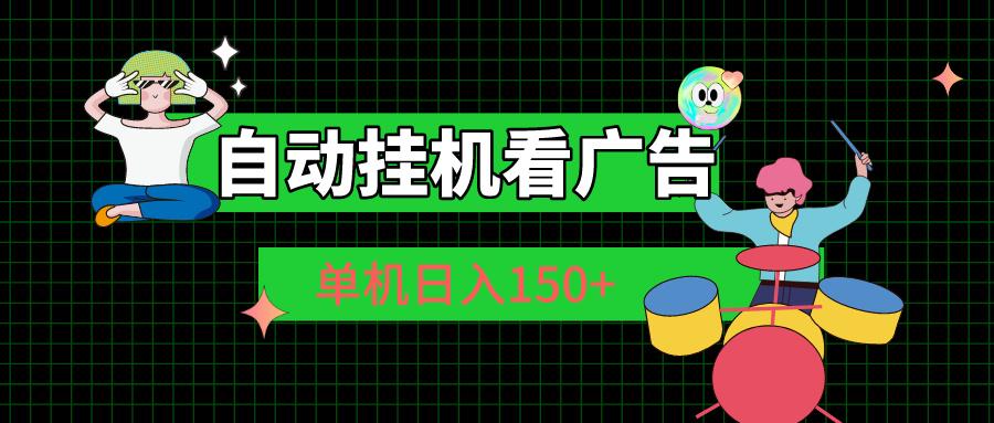 自动挂机看广告 单机日入150+-全有网创