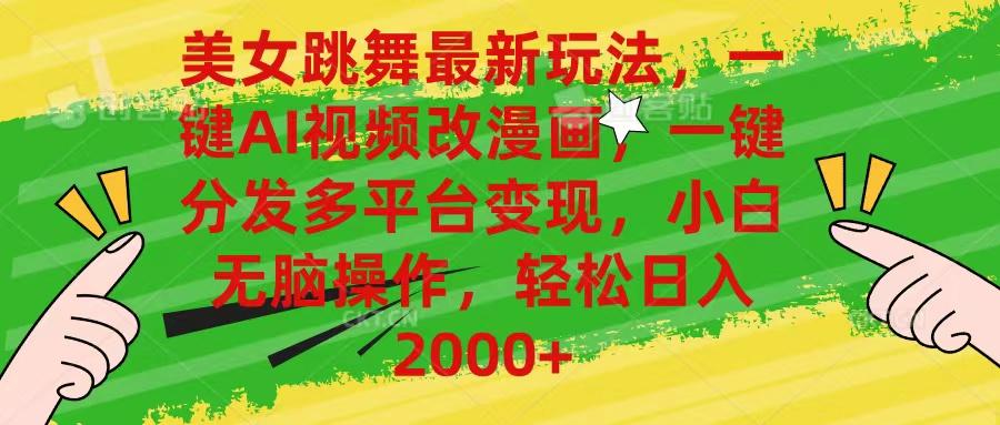 美女跳舞最新玩法，AI一键改漫画，一键分发多平台变现，小白无脑操作，…-全有网创