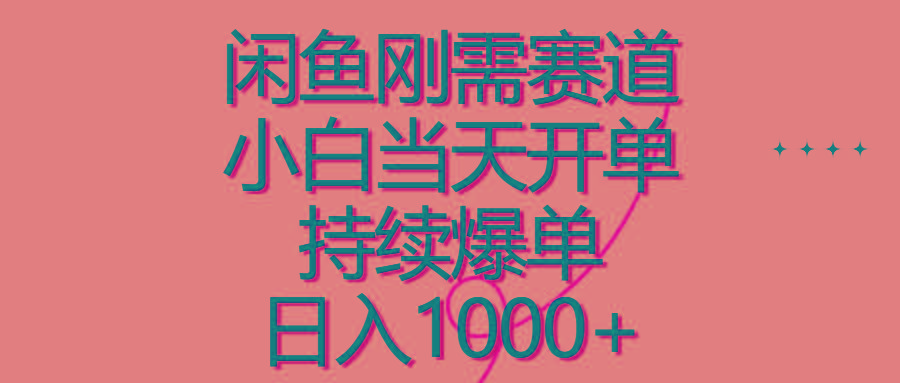 闲鱼刚需赛道，小白当天开单，持续爆单，日入1000+-全有网创