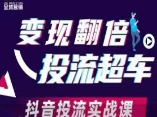 变现翻倍投流超车，​抖音投流实战课-全有网创