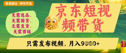 京东短视频带货，开启零门槛躺Z新时代【揭秘】-全有网创