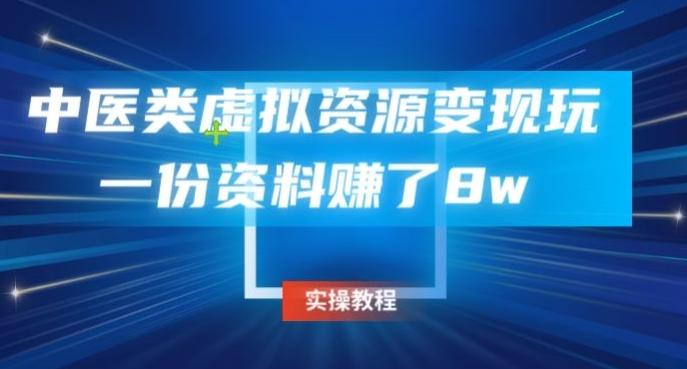 中医类虚拟资源变现玩法，一份资料赚了8w-全有网创