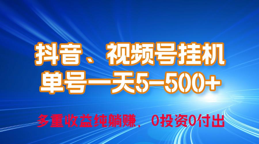 24年最新抖音、视频号0成本挂机，单号每天收益上百，可无限挂-全有网创