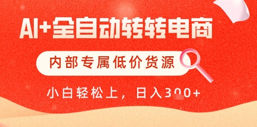 【AI+全自动转转电商】内部专属低价货源,全网首发,单日轻松变现几张【揭秘】