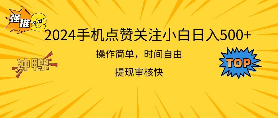 2024手机点赞关注小白日入500  操作简单提现快-全有网创