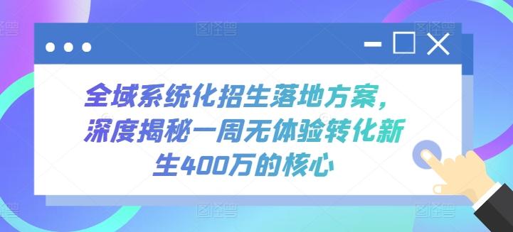 全域系统化招生落地方案,深度揭秘一周无体验转化新生400万的核心