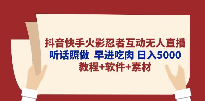 抖音快手火影忍者互动无人直播 听话照做  早进吃肉 日入5000+教程+软件…-全有网创