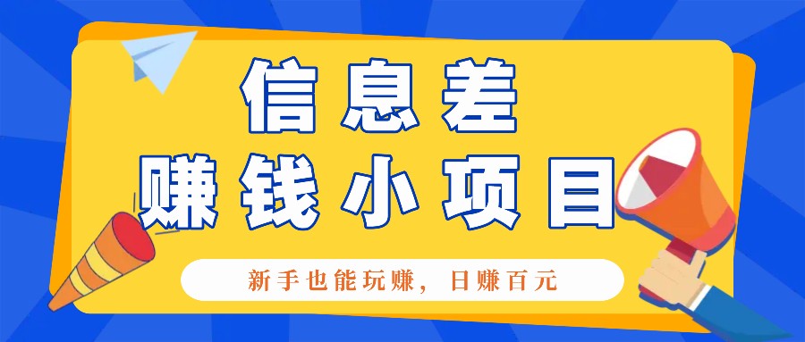 一个容易被人忽略信息差小项目，新手也能玩赚，轻松日赚百元【全套工具】-全有网创