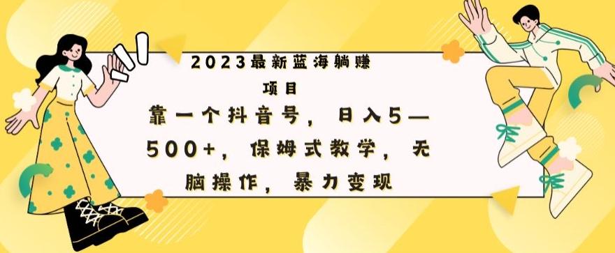 最新躺赚项目,靠一个抖音号,日入500+,保姆式教学,无脑操作,暴力变现-全有网创