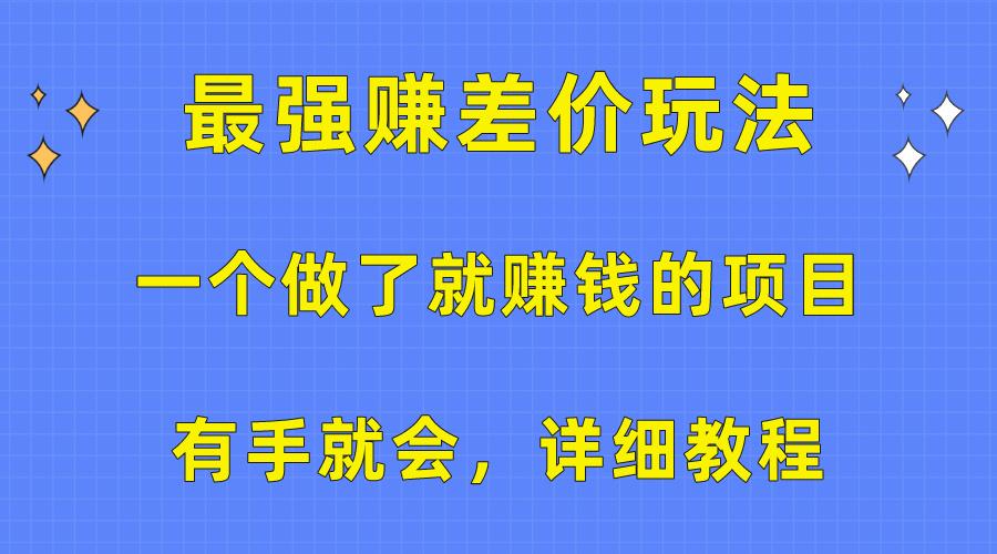 一个做了就赚钱的项目，最强赚差价玩法，有手就会，详细教程-全有网创