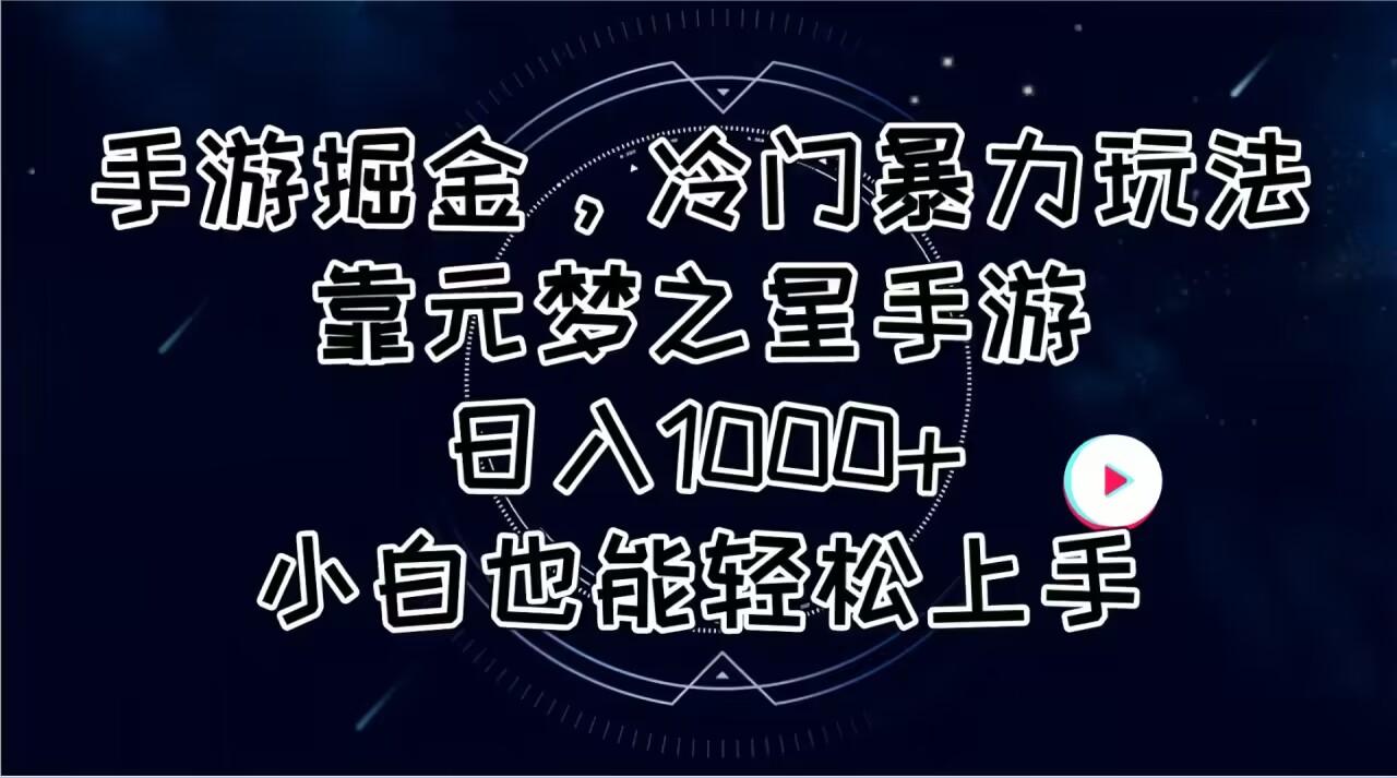 手游掘金，冷门暴力玩法，靠元梦之星手游日入1000+，小白也能轻松上手-全有网创