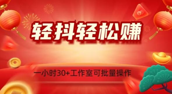 轻抖轻松赚，日入500+，工作室可批量操作-全有网创